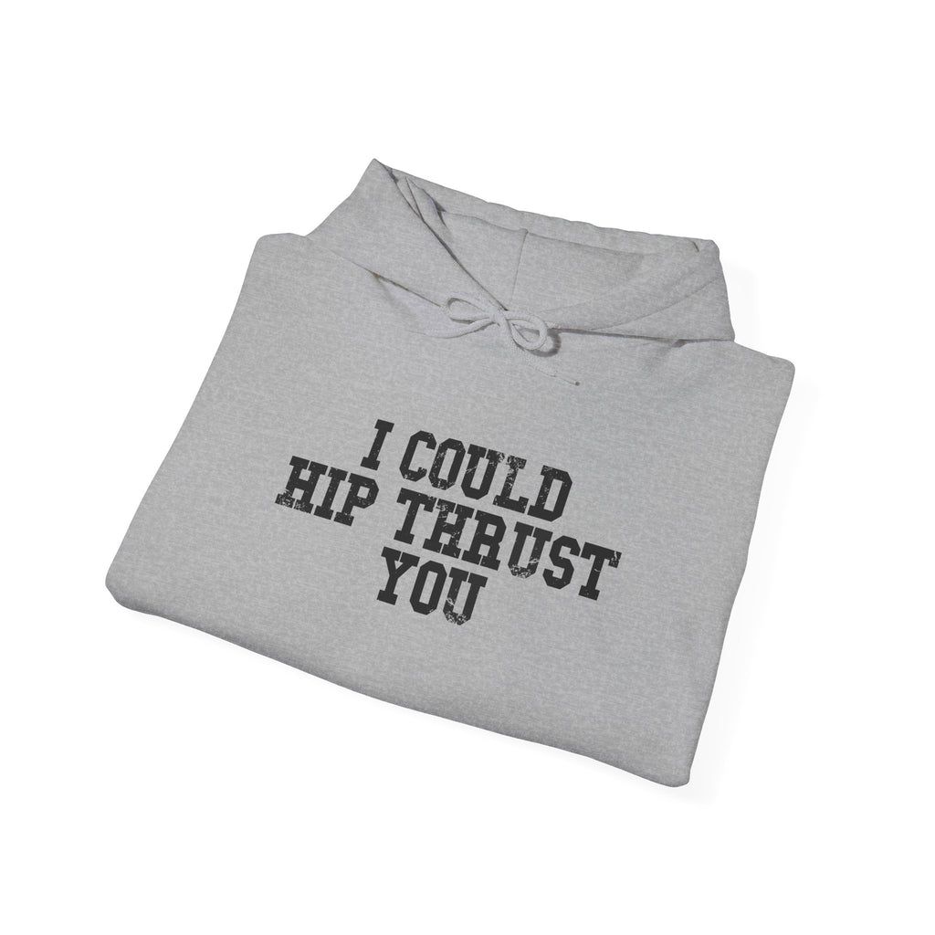 I Could Hip Thrust You - Unisex Heavy Blend Hooded Sweatshirt - Black Distressed Logo on Front & Right Sleeve