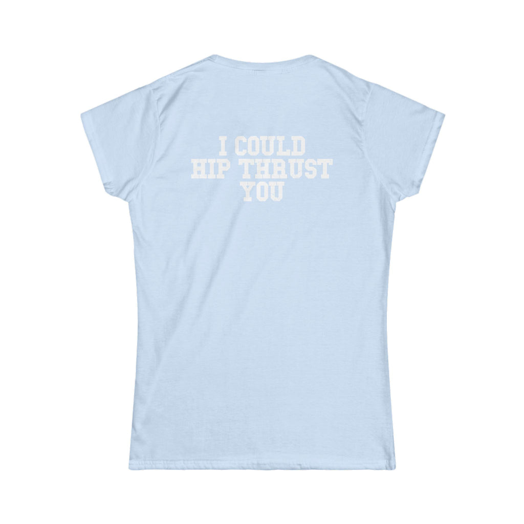 I Could Hip Thrust You - Women's Softstyle Tee - White Logo Front & Back