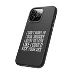 Tough Cases - I Don't Want To Look Skinny I Want To Look Like I Can Kick Your Ass