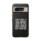 Tough Cases - I Don't Want To Look Skinny I Want To Look Like I Can Kick Your Ass