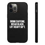 Drink Caffeine. Wear Black. Lift Heavy Shit. — Tough Phone Case