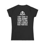 I DON’T WANT TO LOOK SKINNY I WANT TO LOOK LIKE I CAN KICK YOUR ASS - Women's Softstyle Tee - WWLW White Logo