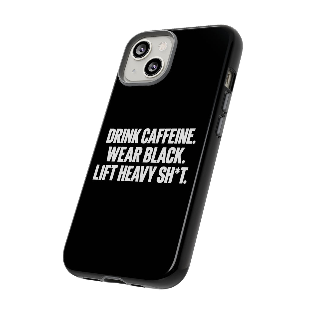 Drink Caffeine. Wear Black. Lift Heavy Shit. — Tough Phone Case
