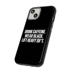 Drink Caffeine. Wear Black. Lift Heavy Shit. — Tough Phone Case