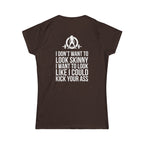 I DON’T WANT TO LOOK SKINNY I WANT TO LOOK LIKE I CAN KICK YOUR ASS - Women's Softstyle Tee - WWLW White Logo