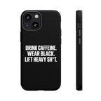 Drink Caffeine. Wear Black. Lift Heavy Shit. — Tough Phone Case
