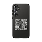 Tough Cases - I Don't Want To Look Skinny I Want To Look Like I Can Kick Your Ass