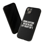Drink Caffeine. Wear Black. Lift Heavy Shit. — Tough Phone Case