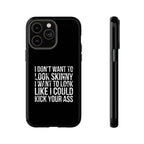 Tough Cases - I Don't Want To Look Skinny I Want To Look Like I Can Kick Your Ass