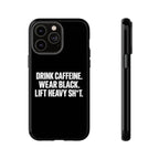 Drink Caffeine. Wear Black. Lift Heavy Shit. — Tough Phone Case
