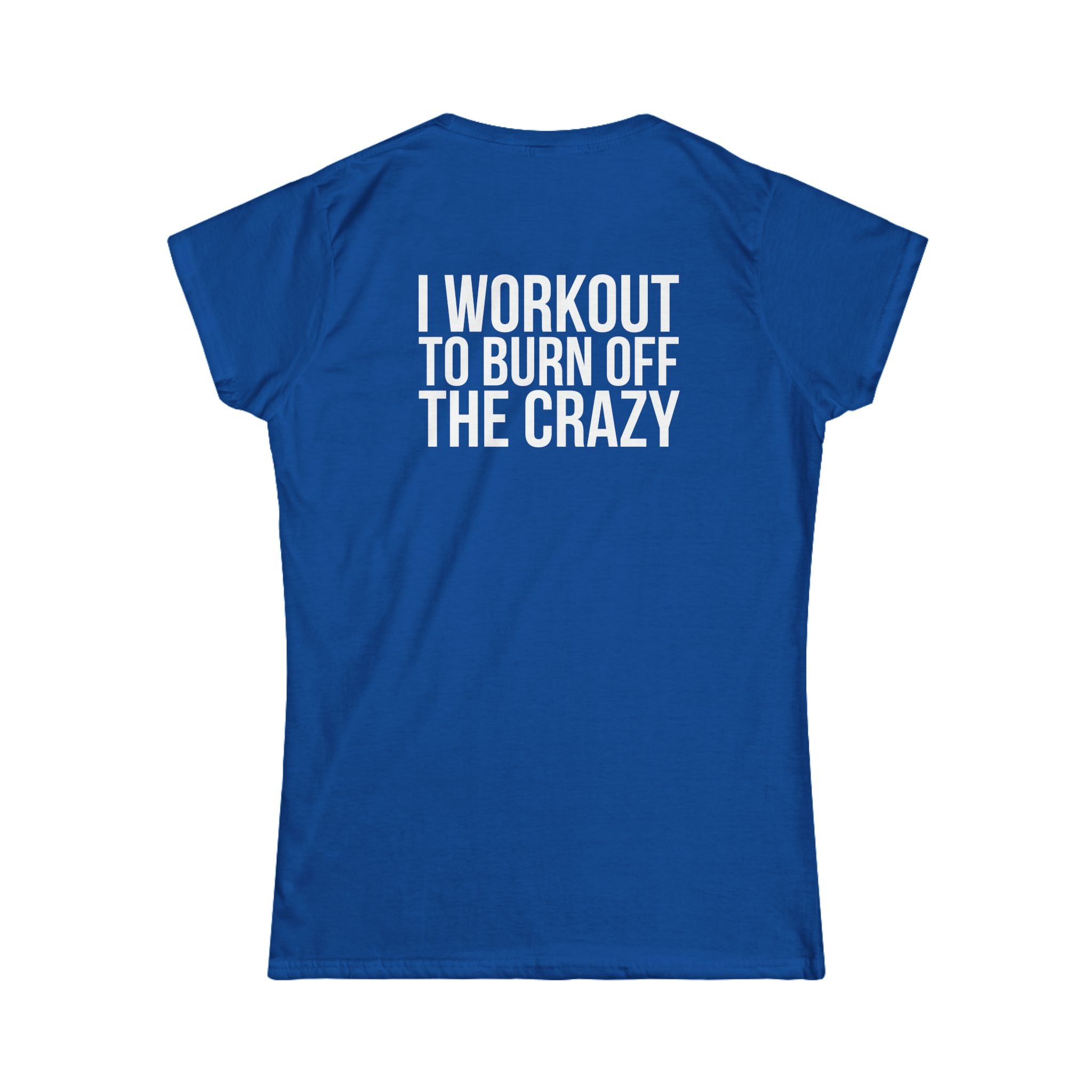 I Workout To Burn Off The Crazy - Women's Softstyle Tee - White Logo Print on Front & Back