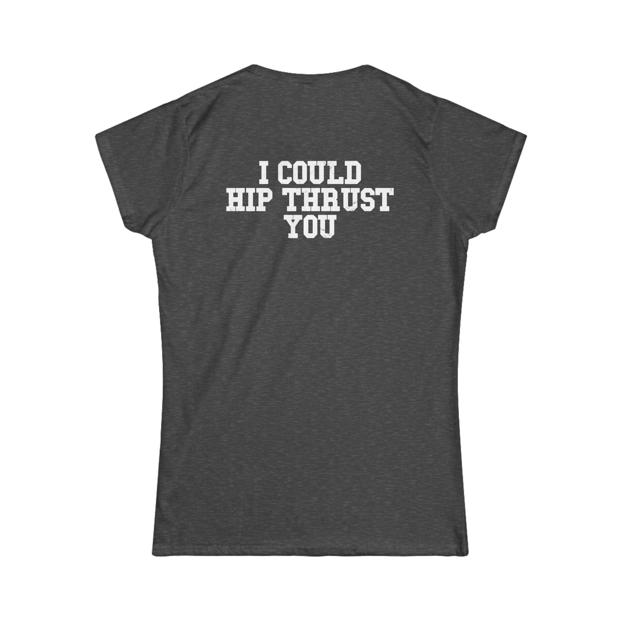 I Could Hip Thrust You - Women's Softstyle Tee - White Logo Front & Back