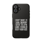 Tough Cases - I Don't Want To Look Skinny I Want To Look Like I Can Kick Your Ass