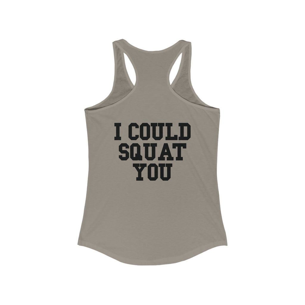 I Could Squat You - Women's Ideal Racerback Tank - Black Font Front & Back