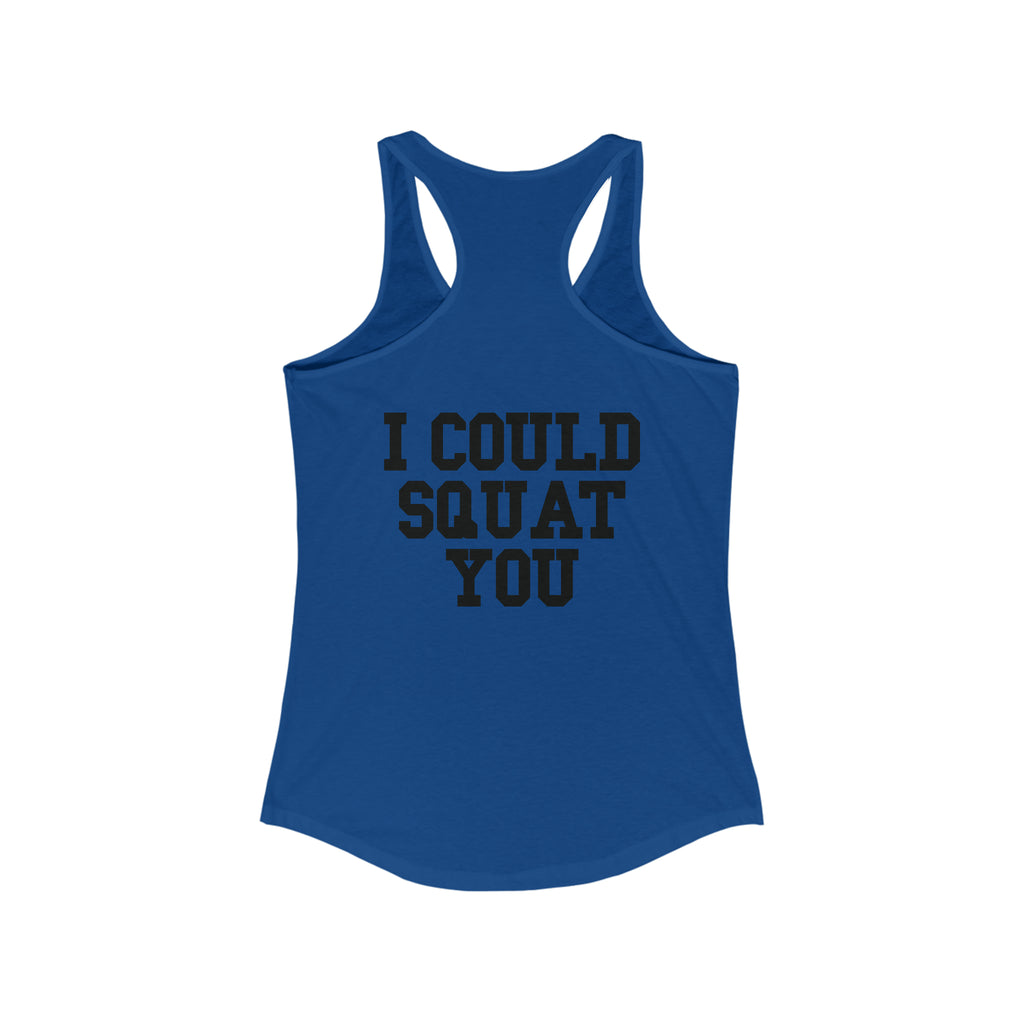 I Could Squat You - Women's Ideal Racerback Tank - Black Font Front & Back