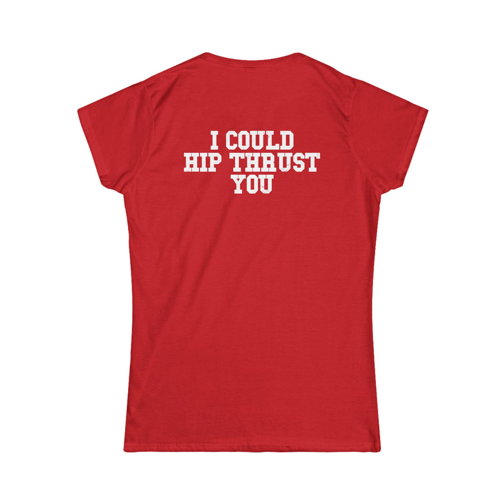 I Could Hip Thrust You - Women's Softstyle Tee - White Logo Front & Back