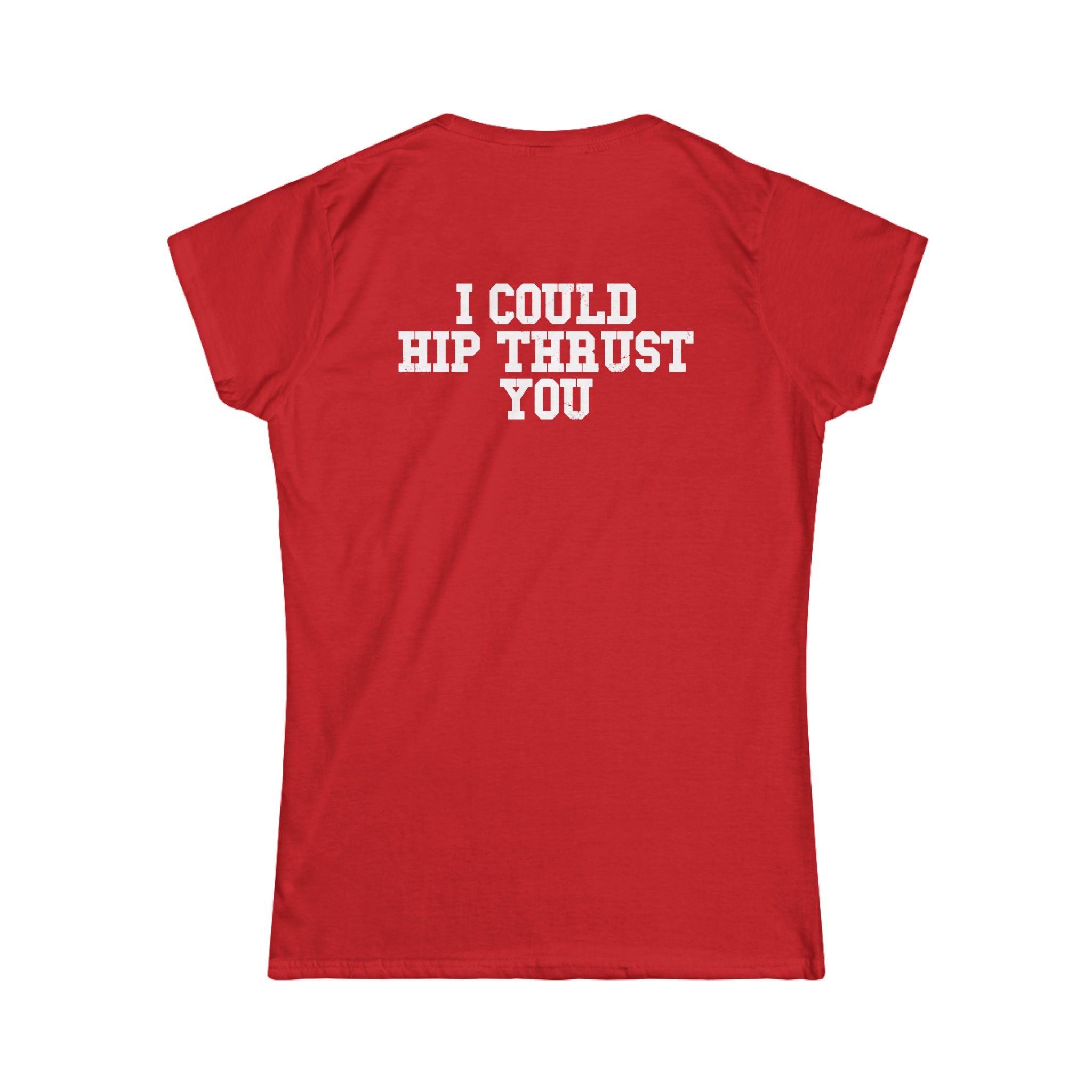 I Could Hip Thrust You - Women's Softstyle Tee - White Logo Front & Back