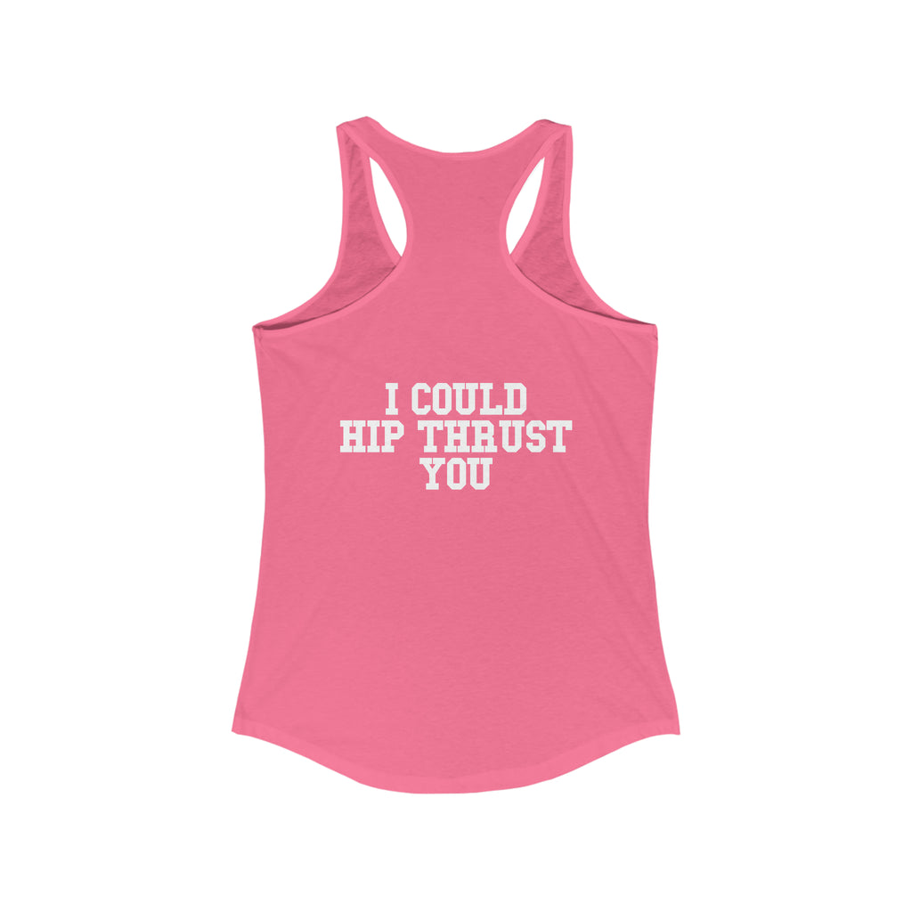 I Could Hip Thrust You - Women's Ideal Racerback Tank - Classic White Font & Back