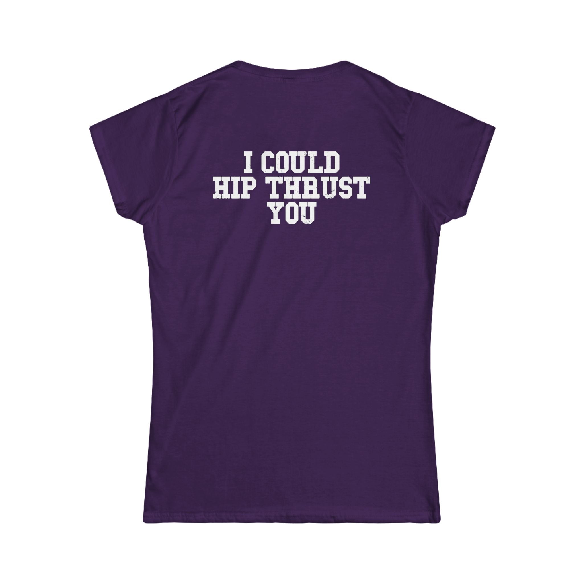 I Could Hip Thrust You - Women's Softstyle Tee - White Logo Front & Back