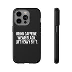 Drink Caffeine. Wear Black. Lift Heavy Shit. — Tough Phone Case