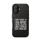 Tough Cases - I Don't Want To Look Skinny I Want To Look Like I Can Kick Your Ass