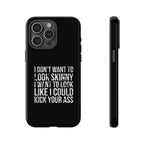 Tough Cases - I Don't Want To Look Skinny I Want To Look Like I Can Kick Your Ass