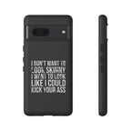 Tough Cases - I Don't Want To Look Skinny I Want To Look Like I Can Kick Your Ass