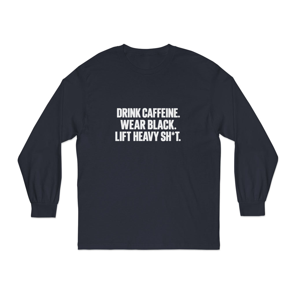 Drink Caffeine. Wear Black. Lift Heavy Shit. — Classic Long Sleeve Tee — Front Print — Plain Back