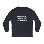 Drink Caffeine. Wear Black. Lift Heavy Shit. — Classic Long Sleeve Tee — Front Print — Plain Back