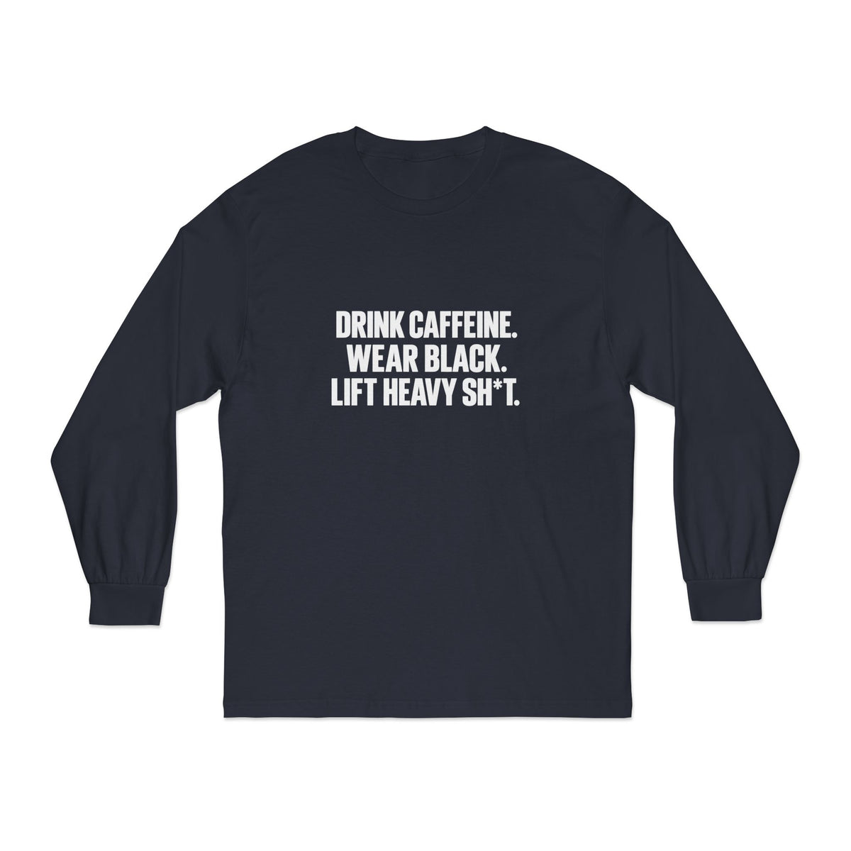 Drink Caffeine. Wear Black. Lift Heavy Shit. — Classic Long Sleeve Tee — Front Print — Plain Back