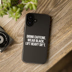 Drink Caffeine. Wear Black. Lift Heavy Shit. — Tough Phone Case