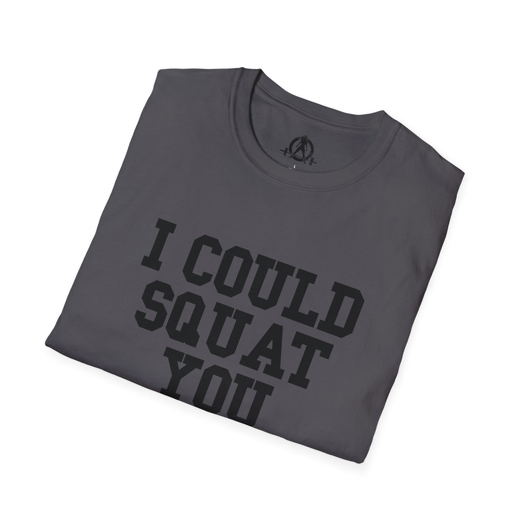 I Could Squat You - Unisex Softstyle T-Shirt - Plain Back Black Print