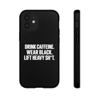 Drink Caffeine. Wear Black. Lift Heavy Shit. — Tough Phone Case