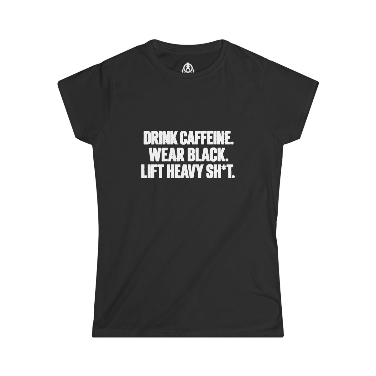 Drink Caffeine. Wear Black. Lift Heavy Shit. — Women’s Softstyle Tee — Front Print — Plain Back