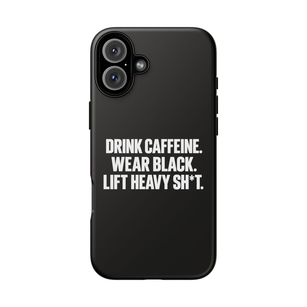 Drink Caffeine. Wear Black. Lift Heavy Shit. — Tough Phone Case