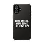 Drink Caffeine. Wear Black. Lift Heavy Shit. — Tough Phone Case