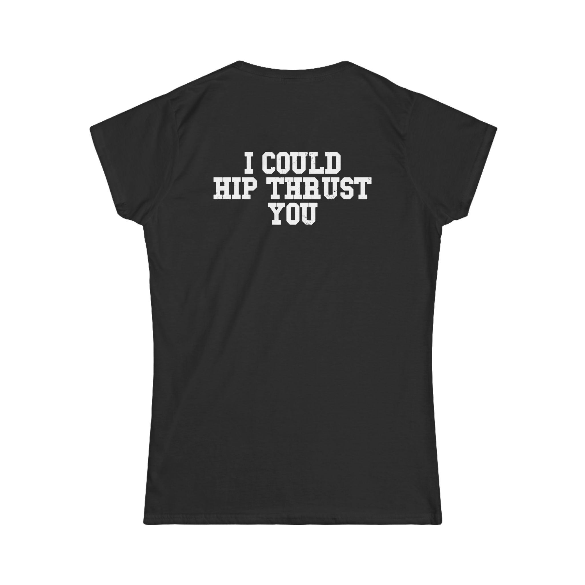 I Could Hip Thrust You - Women's Softstyle Tee - White Logo Front & Back