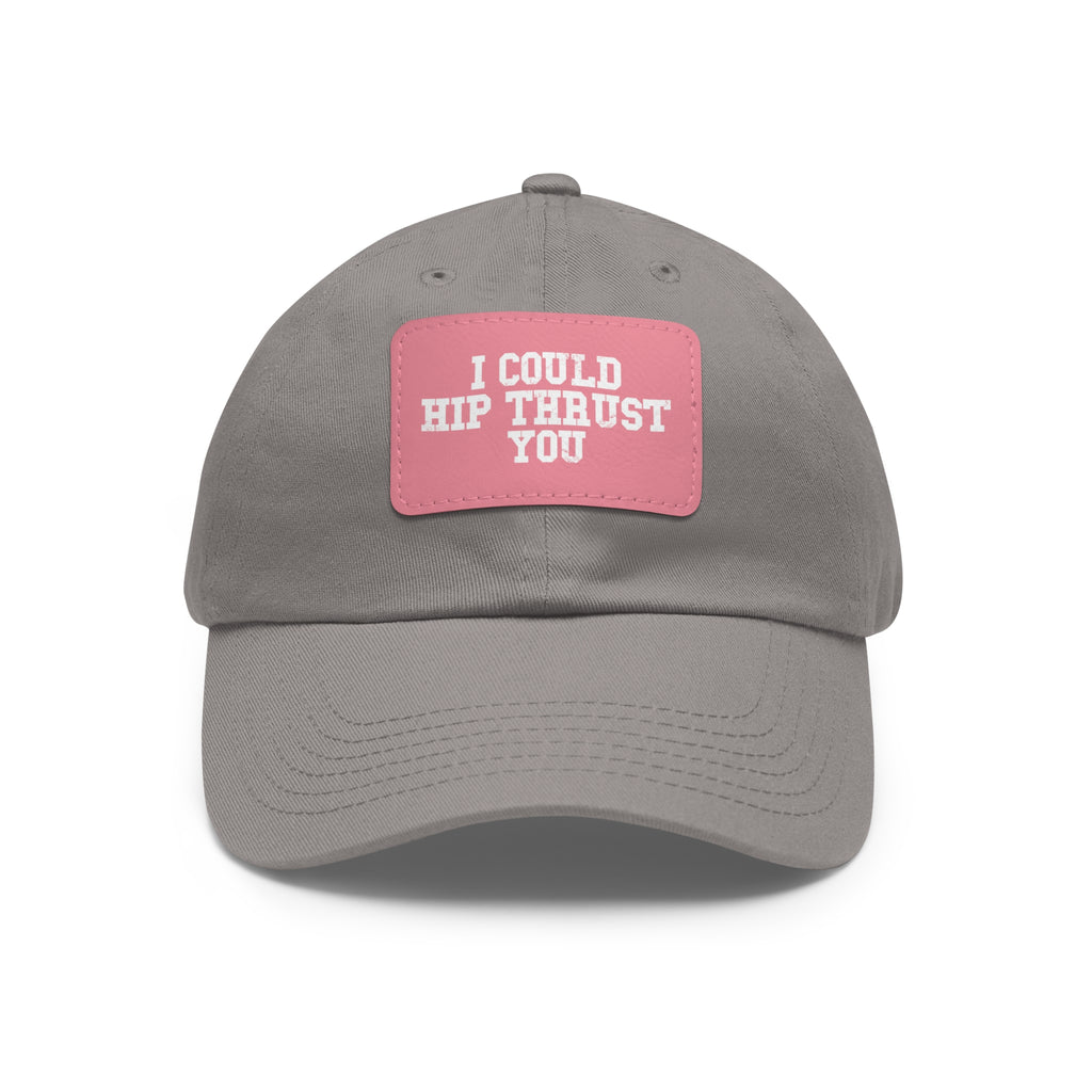 I Could Hip Thrust You - Dad Hat with Leather Patch (Rectangle) - White Font
