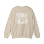 I DON’T WANT TO LOOK SKINNY I WANT TO LOOK LIKE I CAN KICK YOUR ASS - Unisex Heavy Blend™ Crewneck Sweatshirt - Distressed White Logo