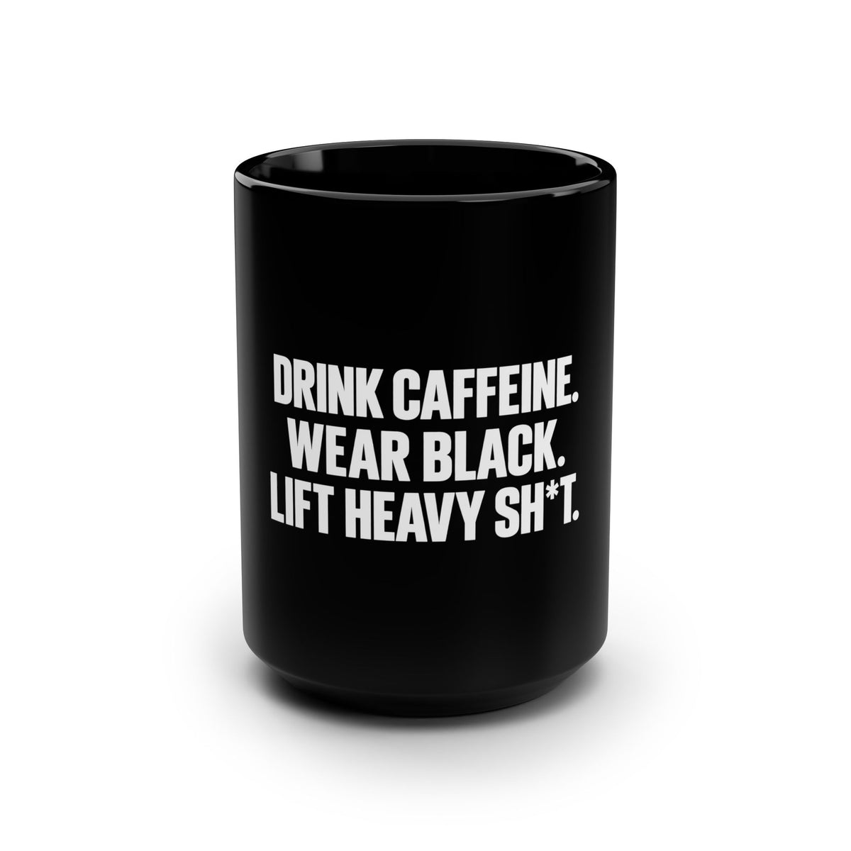 Drink Caffeine. Wear Black. Lift Heavy Shit. — Black Coffee Mug — 15oz