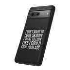 Tough Cases - I Don't Want To Look Skinny I Want To Look Like I Can Kick Your Ass