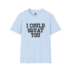 I Could Squat You - Unisex Softstyle T-Shirt - Plain Back Black Print