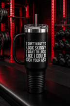 I Don't Want To Look Skinny I Want To Look Like I Can Kick Your Ass - 40oz Insulated Travel Mug